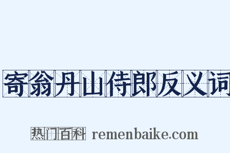 寄翁丹山侍郎反义词是什么意思的图片